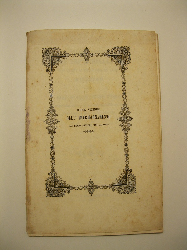 Delle vicende dell'imprigionamento dai tempi antichi fino ad oggi. Discorso letto dall'avvocato Lorenzo Nicolai presid.e del trib.e di Prima Istanza di Siena nella tornata del dì 11 novembre 1850